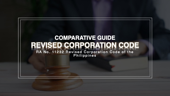 Revised Corporation Code (RA No 11232) - A Comparative Guide